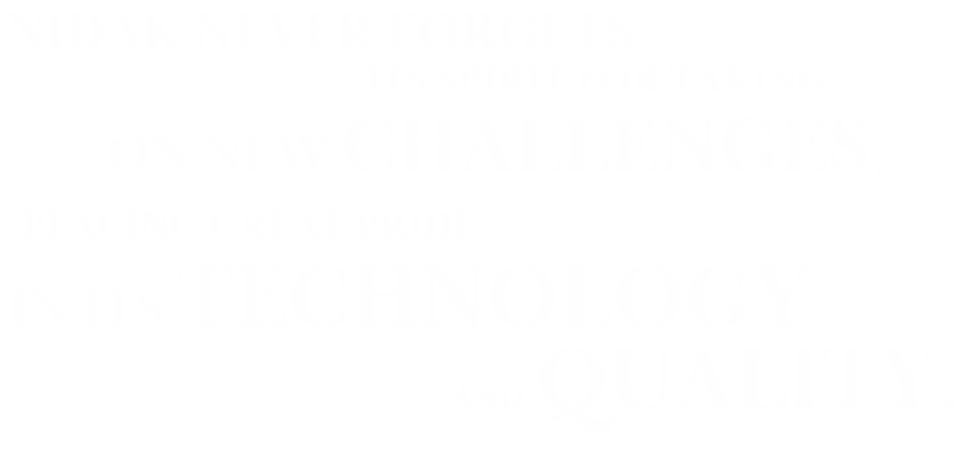 NIDAK never forgets its spirit for taking on new challenges, placing great pride in its technology and quality. 